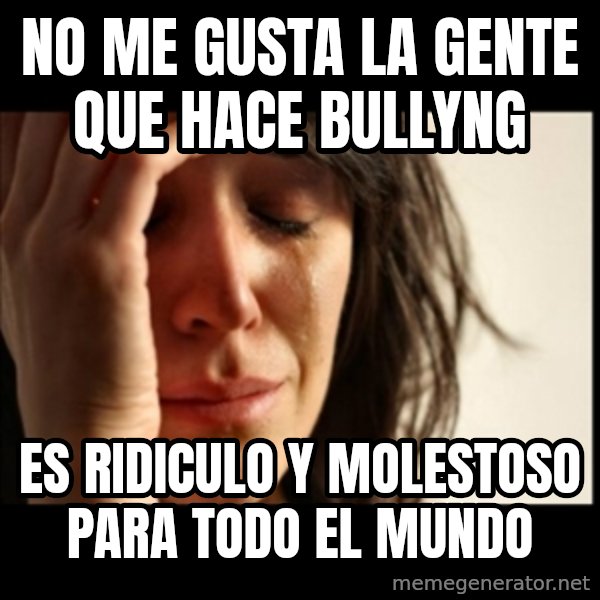 First World Problems meme: no me gusta la gente que hace bullyng / es ridiculo y molestoso para todo el mundo