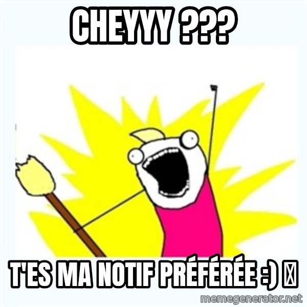 All the things meme: Cheyyy ??? / T'es ma notif préférée :) 🐺