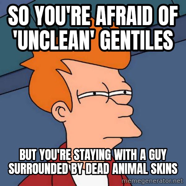 Futurama Fry meme: So you're afraid of 'unclean' Gentiles / but you're staying with a guy surrounded by dead animal skins