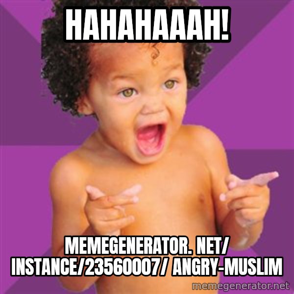 Baby $wag meme: Hahahaaah! / memegenerator. net/ instance/23560007/ angry-muslim