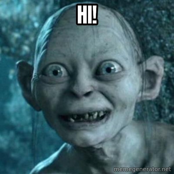 My Precious Gollum meme: Hi!