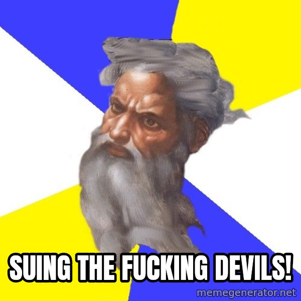 God meme: Suing the fucking devils!