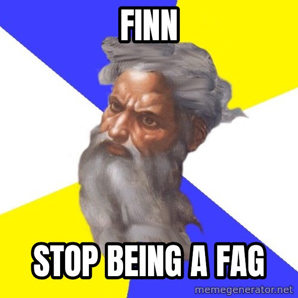 God meme: finn / stop being a fag