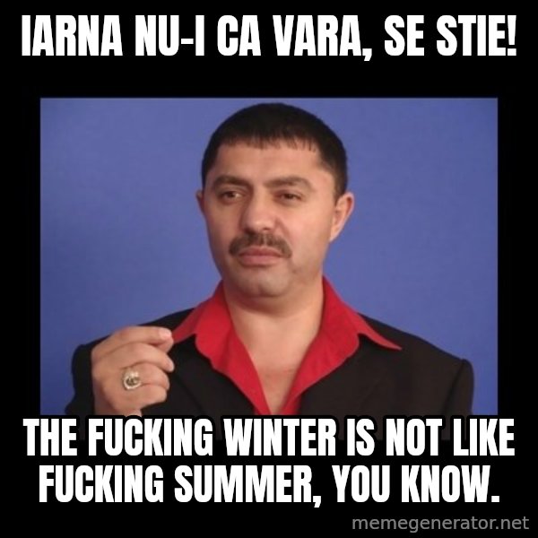 Manelistul Nicolae Guta meme: Iarna nu-i ca vara, se stie! / The fucking winter is not like fucking summer, you know.