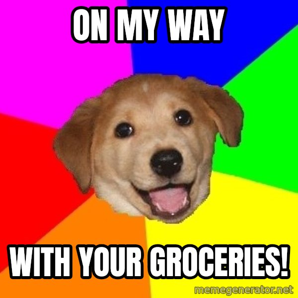 Advice Dog meme: On my way / With your groceries!