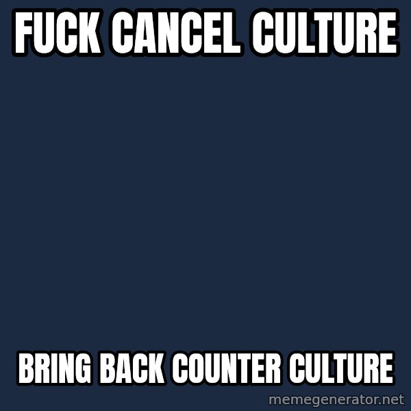 Blank Black meme: fuck cancel culture / bring back counter culture