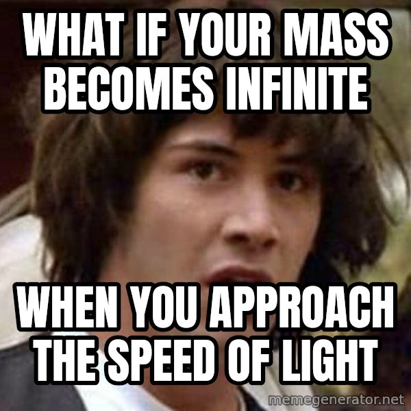 Conspiracy Keanu meme: What if your mass becomes infinite / when you approach the speed of light