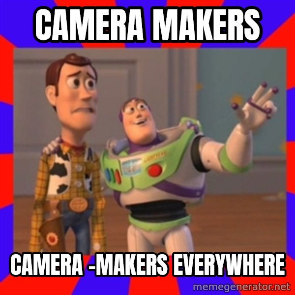 X, X Everywhere  meme: Camera makers / Camera -makers everywhere