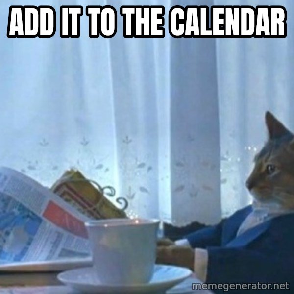 newspaper cat realization meme: Add it to the calendar