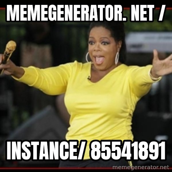 Overly-Excited Oprah!!!  meme: memegenerator. net / / instance/ 85541891