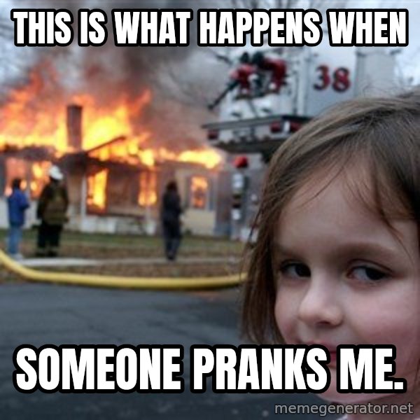 Disaster Girl meme: this is what happens when / Someone pranks me.