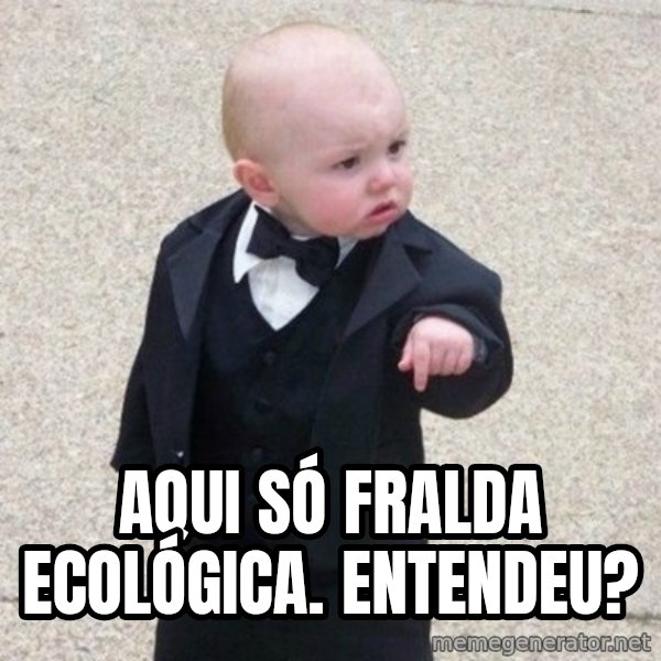 Mafia Baby meme: Aqui só fralda ecológica. Entendeu?