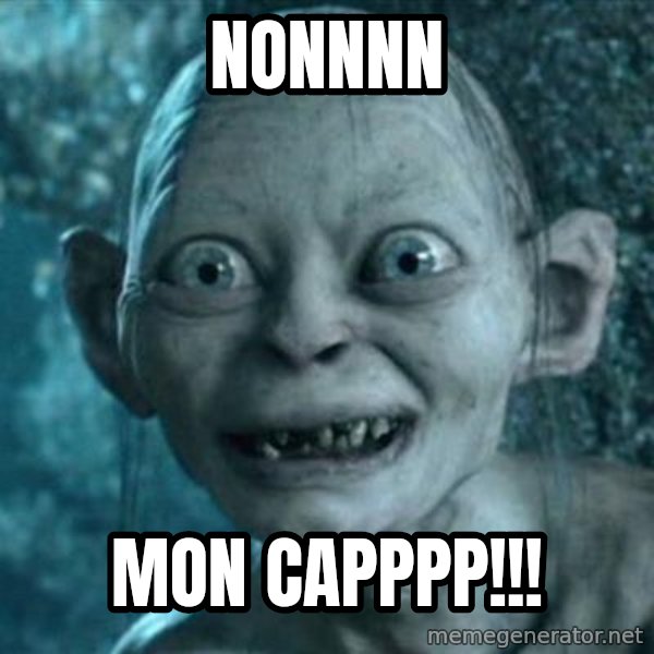 My Precious Gollum meme: Nonnnn / Mon Capppp!!!