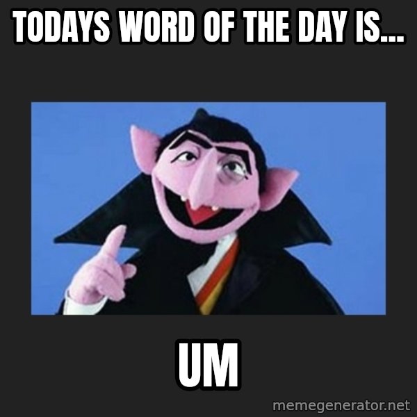 The Count from Sesame Street meme: Todays word of the day is... / Um