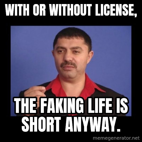 Manelistul Nicolae Guta meme: With or without license, / the faking life is short anyway.