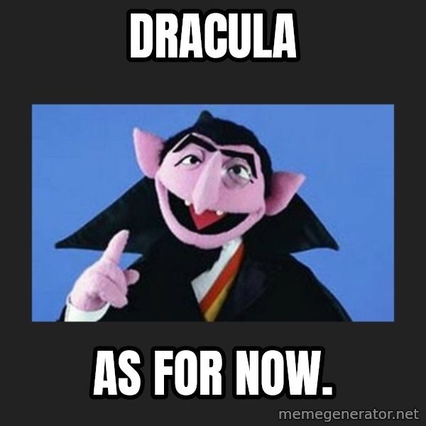 The Count from Sesame Street meme: dracula / As for Now.