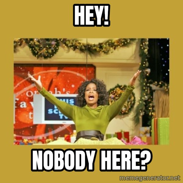 Oprah You get a meme: Hey! / Nobody here?