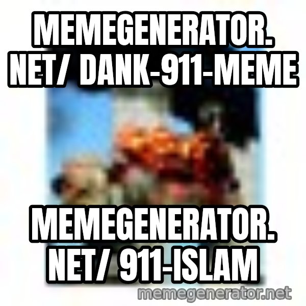 911 meme: memegenerator. net/ dank-911-meme / memegenerator. net/ 911-islam