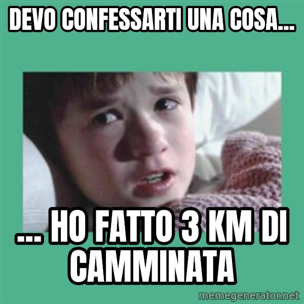 sixth sense meme: Devo confessarti una cosa... / ... ho fatto 3 km di camminata