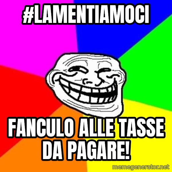 Trollface meme: #lamentiamoci / Fanculo alle tasse da pagare!