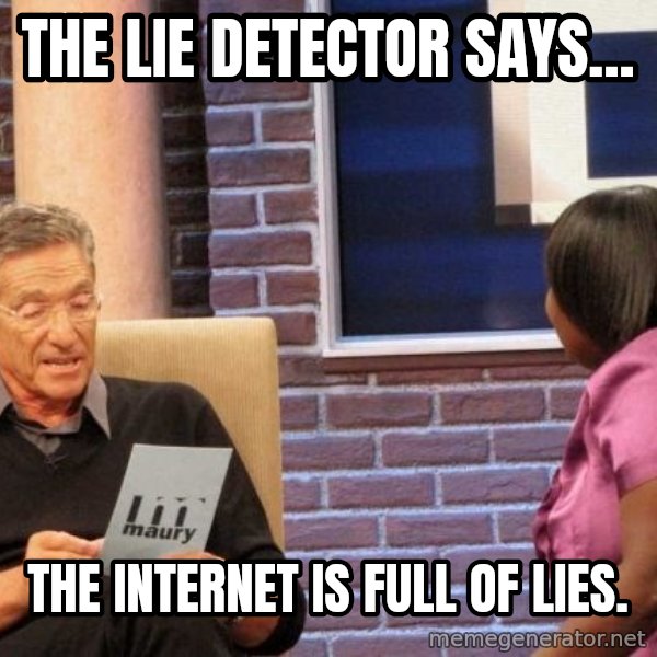 Maury Lie Detector meme: The lie detector says... / the internet is full of lies.