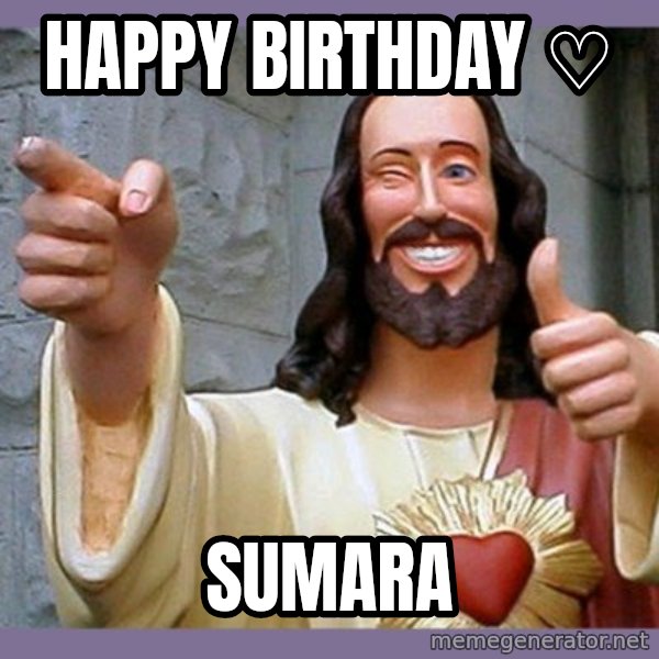 buddy jesus meme: Happy Birthday ♡ / Sumara