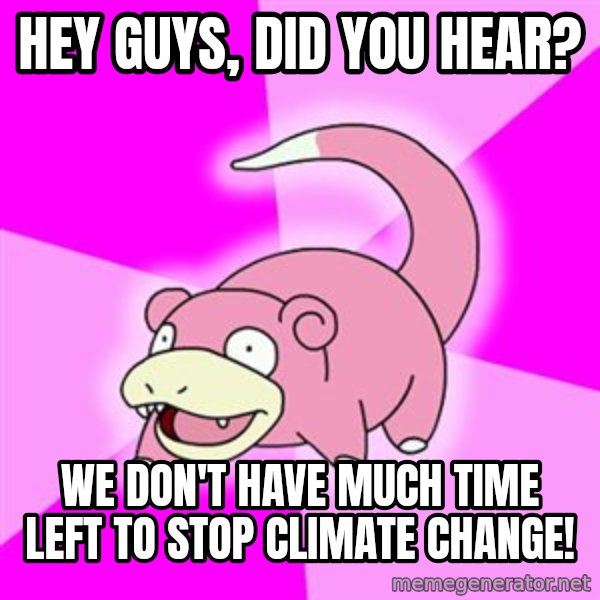 Slowpoke meme: hey guys, did you hear? / We don't have much time left to stop climate change!