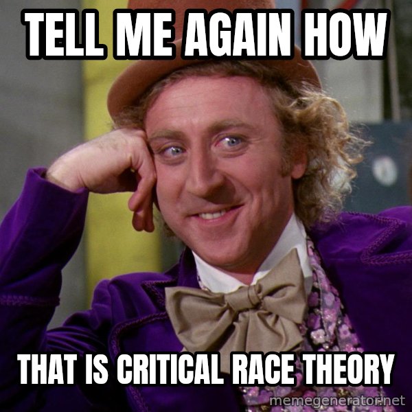 Willy Wonka meme: Tell me again how / That is  Critical race theory