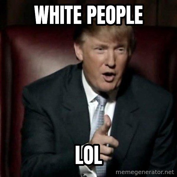 Donald Trump meme: white people / lol