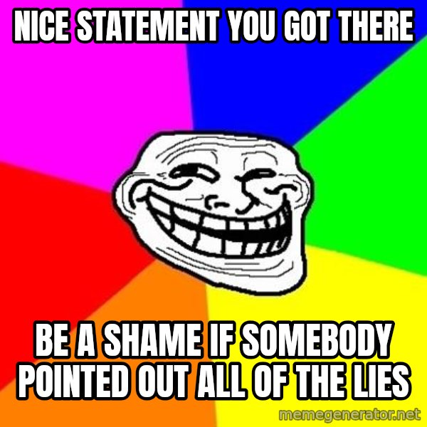 Trollface meme: Nice Statement you got there / Be a shame if somebody pointed out all of the lies