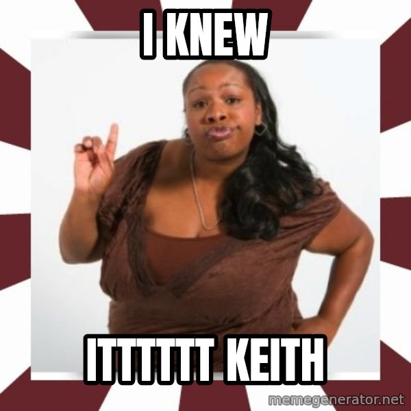 Sassy Black Woman meme: I KNEW / ITTTTTT Keith