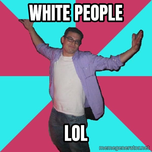 Douchebag Roommate meme: white people / lol