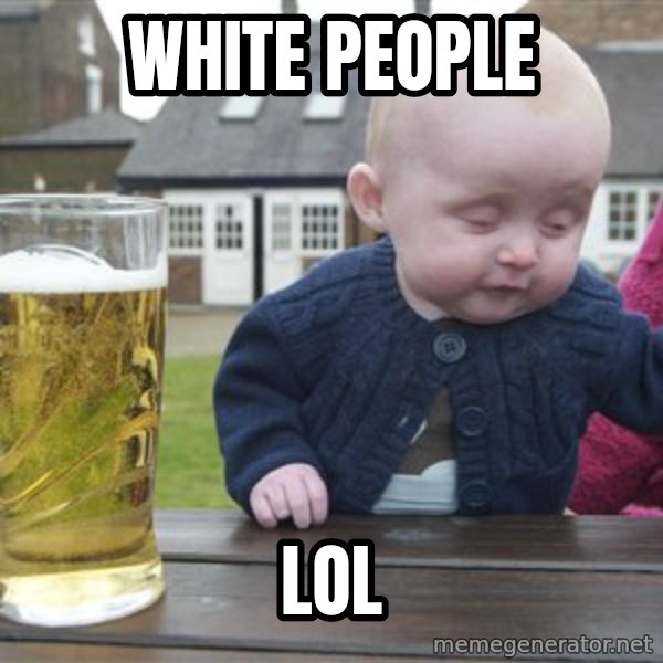 drunk baby 1 meme: white people / lol