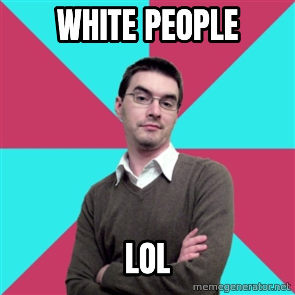 Privilege Denying Dude meme: white people / lol