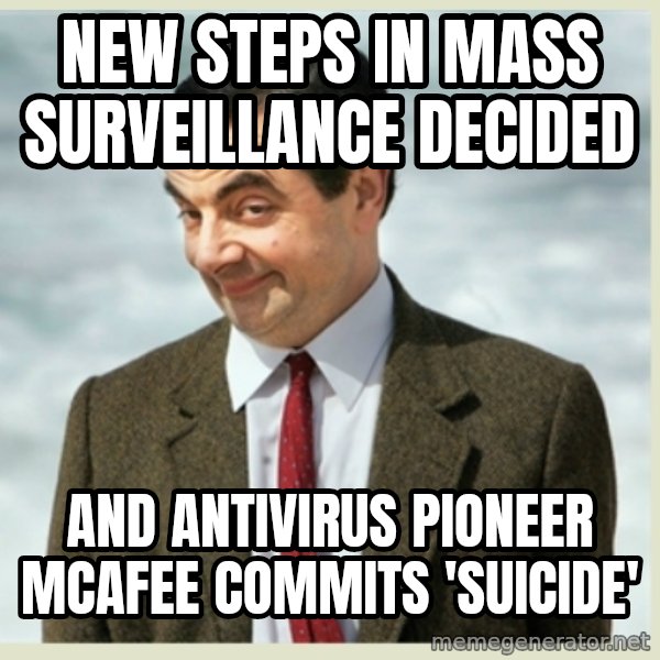 MR bean meme: new steps in mass surveillance decided / and antivirus pioneer mcafee commits 'suicide'