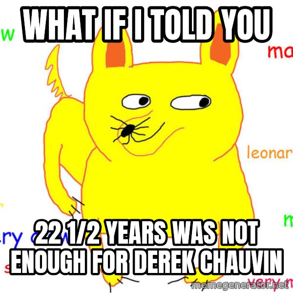 What If I Told You meme: what if i told you / 22 1/2 years was not enough for Derek Chauvin