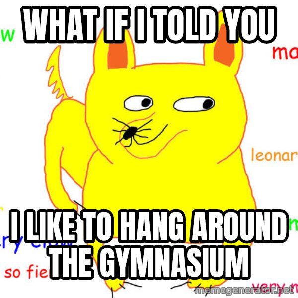 What If I Told You meme: what if i told you / i like to hang around the gymnasium