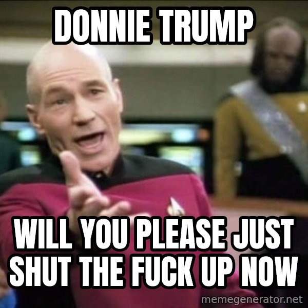 Why the fuck meme: donnie trump / will you please just shut the fuck up now