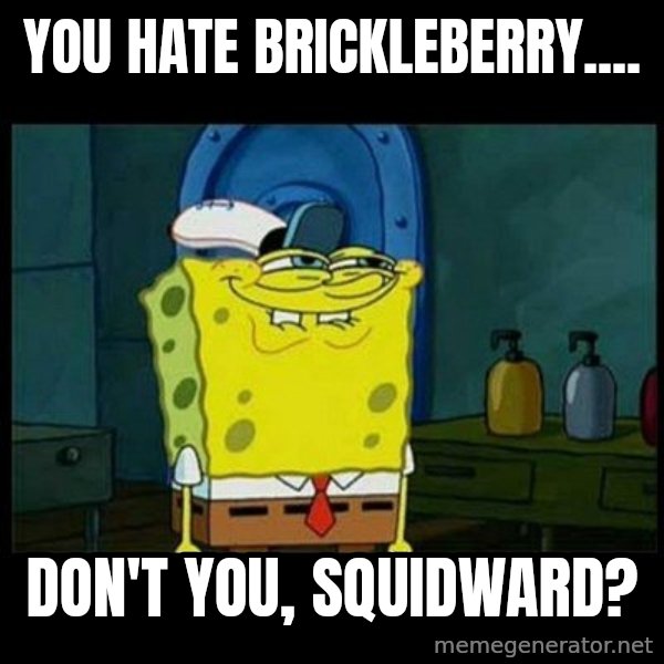 Don't you, Squidward? meme: You hate Brickleberry.... / Don't you, Squidward?