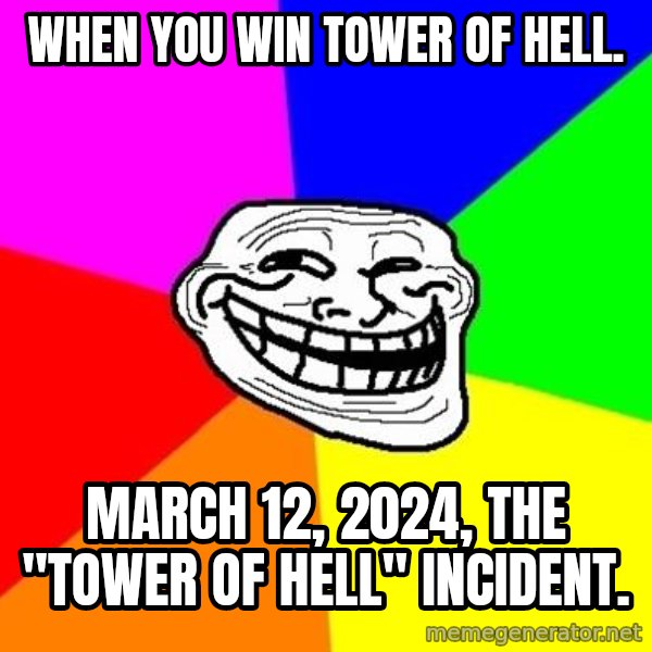 Trollface meme: When you win tower of hell. / March 12, 2024, The "tower of hell" incident.