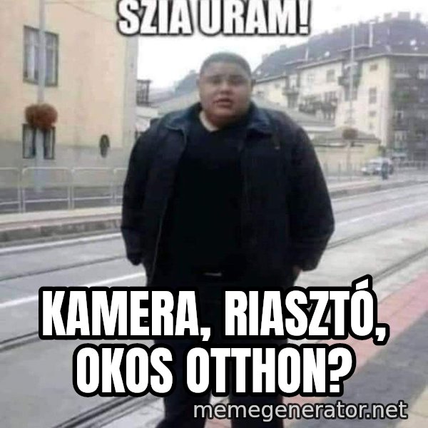 Szia uram meme: Kamera, riasztó, okos otthon?