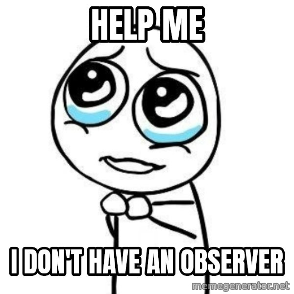 Please guy meme: help me / i don't have an observer
