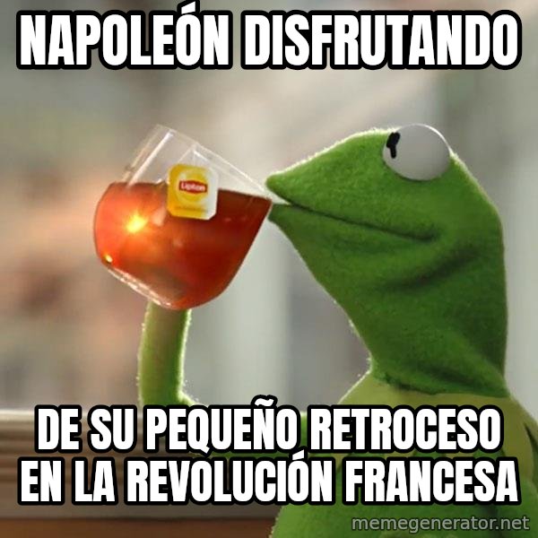 Kermit The Frog Drinking Tea meme: napoleón disfrutando / de su pequeño retroceso en la revolución francesa