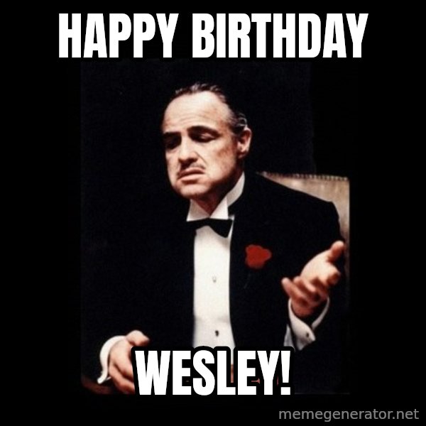 The Godfather meme: Happy Birthday / Wesley!