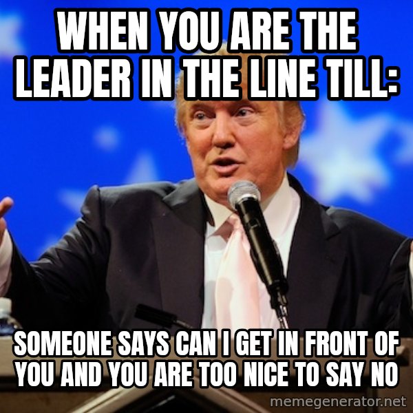 Annoying Facebook Girl meme: When you are the leader in the line till: / Someone says can I get in front of you and you are too nice to say no