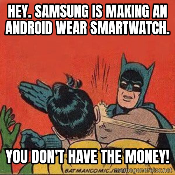 batman slap robin meme: Hey. Samsung is making an Android Wear smartwatch. / You don't have the money!