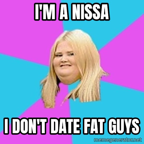 Fat Girl meme: I'm a Nissa / I Don't Date Fat Guys