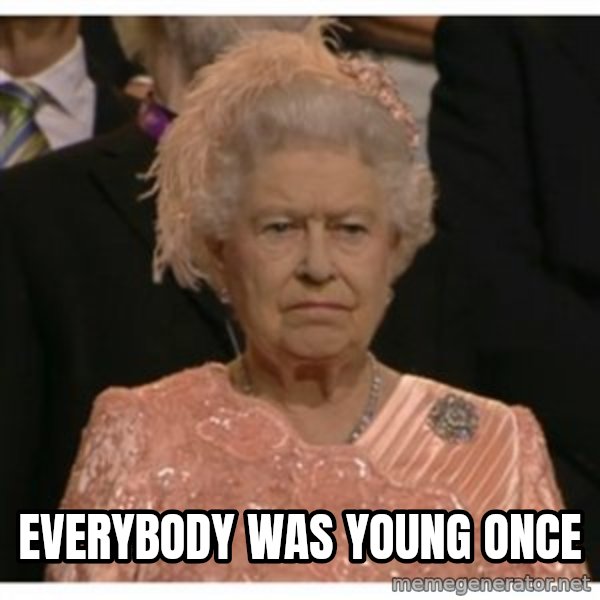 Unimpressed Queen meme: Everybody was young once