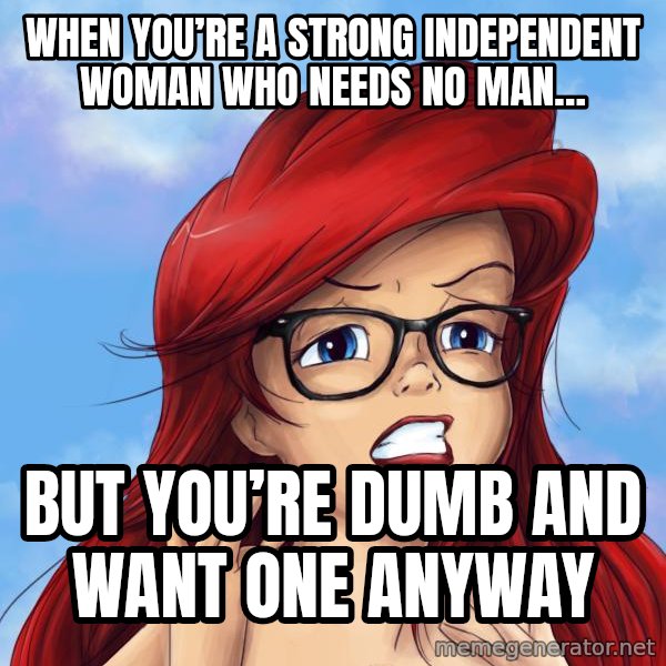 Hipster Ariel meme: When you’re a strong independent woman who needs no man… / But you’re dumb and want one anyway