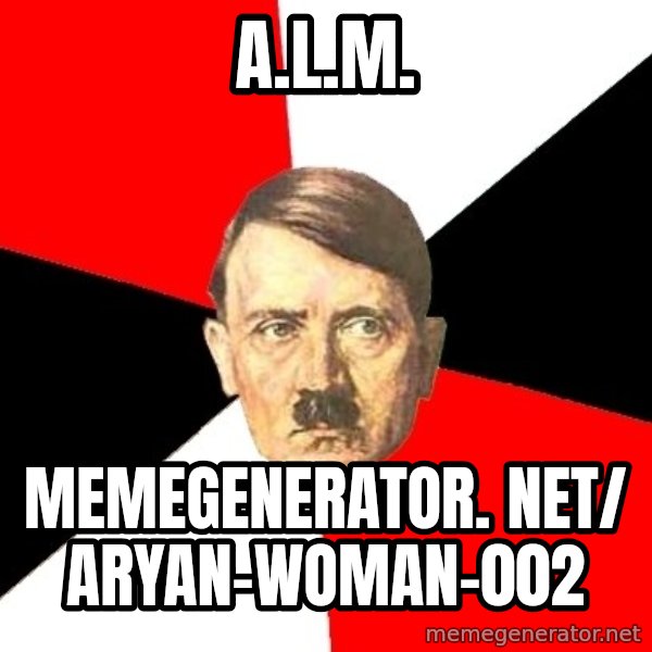 Advice Hitler meme: A.L.M. / memegenerator. net/ aryan-woman-002